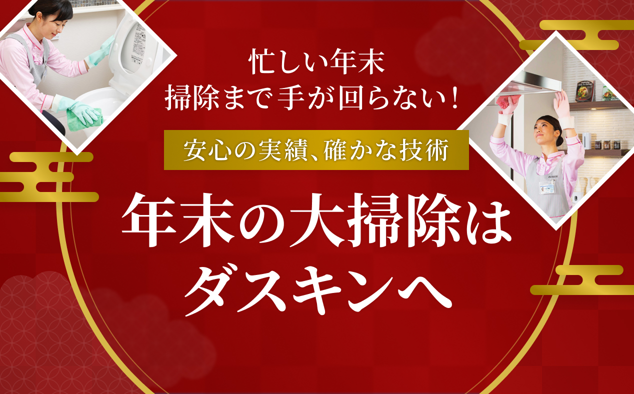 忙しい年末掃除まで手が回らない!安心の実績、確かな技術。年末の大掃除はダスキンへ